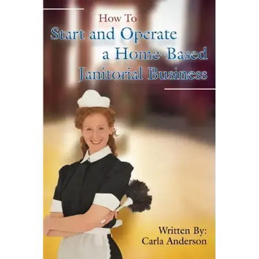 How to Start and Operate a Home-Based Janitorial Business