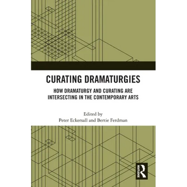 Curating Dramaturgies: How Dramaturgy and Curating are Intersecting in the Contemporary Arts