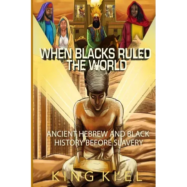 When Blacks Ruled the World: Ancient Hebrew And Black History Before Slavery