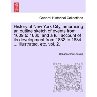 History of New York City, embracing an outline sketch of events from 1609 to 1830, and a full account of its development from 1832 to 1884 ... Illustr
