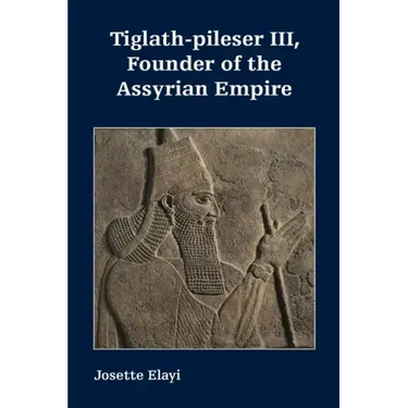 Tiglath-pileser III, Founder of the Assyrian Empire
