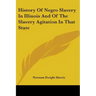 History Of Negro Slavery In Illinois And Of The Slavery Agitation In That State