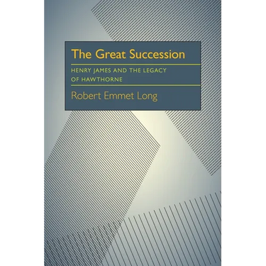 The Great Succession: Henry James and the Legacy of Hawthorne