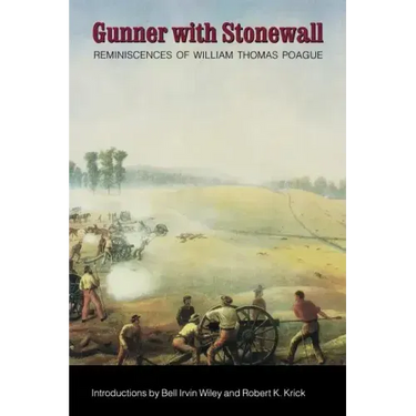 Gunner with Stonewall: Reminiscences of William Thomas Poague, Lieutenant, Captain, Major, and Lieutenant Colonel of Artillery, Army of North