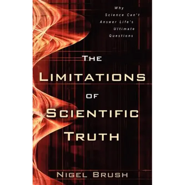 The Limitations of Scientific Truth: Why Science Can't Answer Life's Ultimate Questions