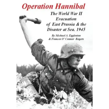 Operation Hannibal: The World War II Evacuation of East Prussia and the Disaster at Sea