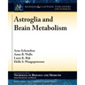 Astroglia and Brain Metabolism: Focus on Energy and Neurotransmitter Amino Acid Homeostasis