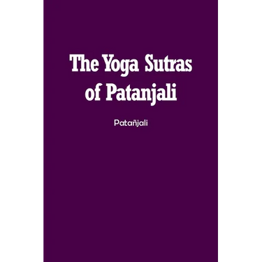 The Yoga Sutras of Patanjali: The Book of the Spiritual Man