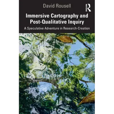 Immersive Cartography and Post-Qualitative Inquiry: A Speculative Adventure in Research-Creation
