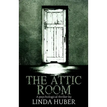 The Attic Room: A psychological thriller