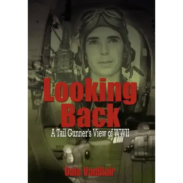 Looking Back: A Tail Gunner's View of WWII