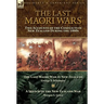 The Last Maori Wars: Two Accounts of the Conflicts in New Zealand During the 1860s-The Last Maori War in New Zealand with A Sketch of the New Zealand