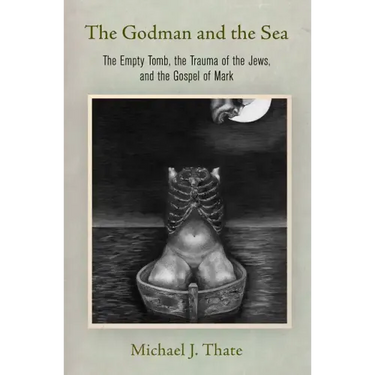 The Godman and the Sea: The Empty Tomb, the Trauma of the Jews, and the Gospel of Mark