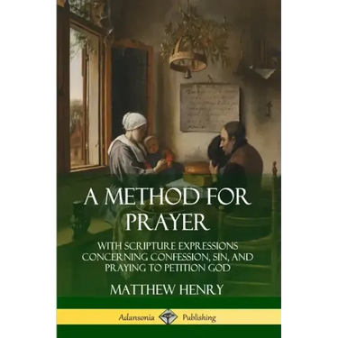 A Method for Prayer: With Scripture Expressions Concerning Confession, Sin, and Praying to Petition God