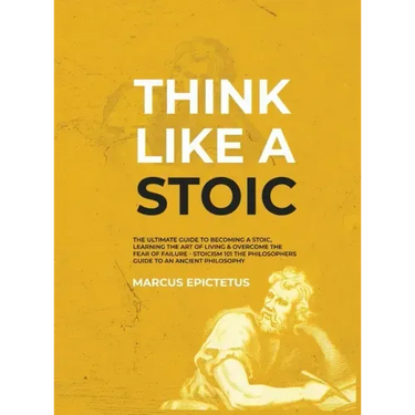 Think Like a Stoic: The Ultimate Guide to Becoming a Stoic, Learning the Art of Living & Overcome the Fear of Failure - Stoicism 101 the P