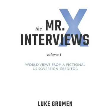 The Mr. X Interviews: Volume 1: World Views from a Fictional Us Sovereign Creditor