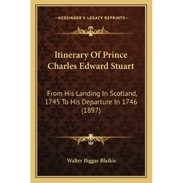 Itinerary of Prince Charles Edward Stuart: From His Landing in Scotland, 1745 to His Departure in 1746 (1897)