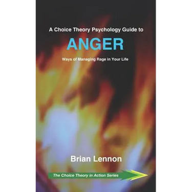 A Choice Theory Psychology Guide to Anger: Ways of Managing Rage in Your Life