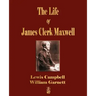 The Life Of James Clerk Maxwell: With Selections from His Correspondence and Occasional Writings