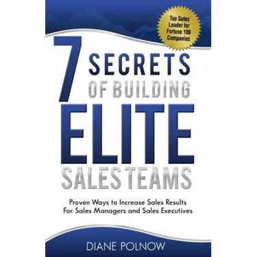 7 Secrets of Building Elite Sales Teams: Proven Ways to Increase Sales Results - For Sales Managers and Sales Executives