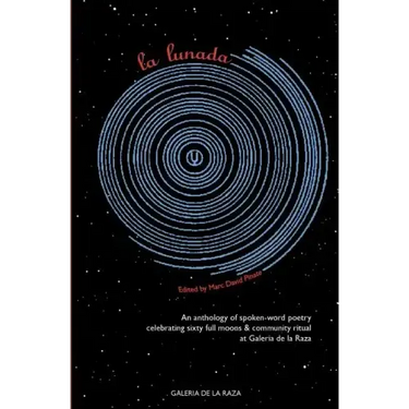 La Lunada: An Anthology celebrating sixty full moons of spoken-word poetry at Galería de la Raza 2004 - 2010