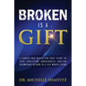 Broken is a Gift: A candid and revealing true story of loss, addiction, brokenness, and the triumphant return to a life worth living