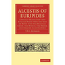 Alcestis of Euripides: Literally Translated Into English Prose from the Text of Monk with the Original Greek, the Metres, the Order, and Engl