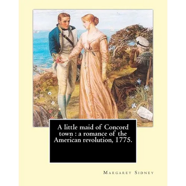 A little maid of Concord town: a romance of the American revolution, 1775. By: Margaret Sidney, illustrated By: Frank T. Merrill: Margaret Sidney was