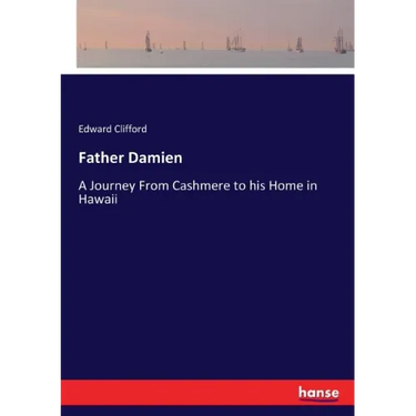 Father Damien: A Journey From Cashmere to his Home in Hawaii