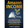 Amazon Income: How I Made Over $100K Selling Books On Amazon, Without Having To Write The Books Myself, And How You Can Do The Same