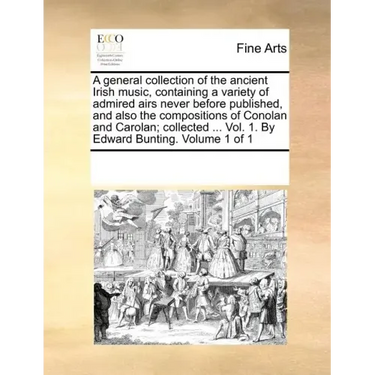 A general collection of the ancient Irish music, containing a variety of admired airs never before published, and also the compositions of Conolan and