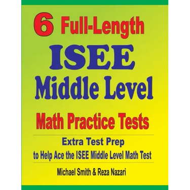 6 Full-Length ISEE Middle Level Math Practice Tests: Extra Test Prep to Help Ace the ISEE Middle Level Math Test