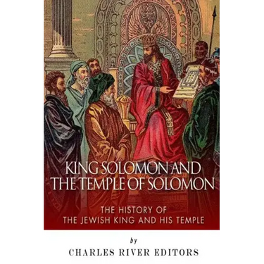 King Solomon and Temple of Solomon: The History of the Jewish King and His Temple