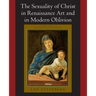 The Sexuality of Christ in Renaissance Art and in Modern Oblivion