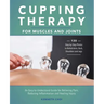 Cupping Therapy for Muscles and Joints: An Easy-To-Understand Guide for Relieving Pain, Reducing Inflammation and Healing Injury (Repackage)
