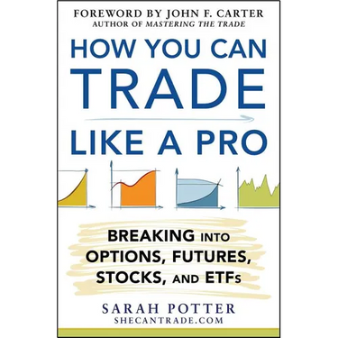 How You Can Trade Like a Pro: Breaking Into Options, Futures, Stocks, and Etfs