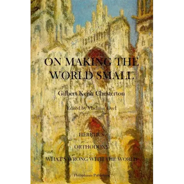 On Making the World Small: Heretics, Orthodoxy, What's Wrong With The World