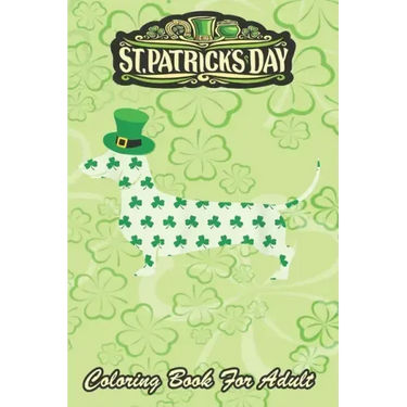 St Patricks Day Coloring Book For Adult: Dachshund Weiner Dog An Adult Coloring Books St Patrick for Kids, Adults with Beautiful Irish Shamrock, Lepre