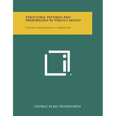 Structural Patterns And Proportions In Vergil's Aeneid: A Study In Mathematical Composition