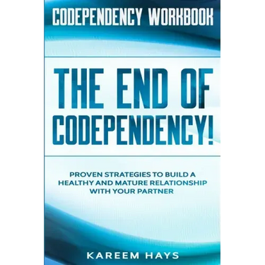 Codependency Workbook: THE END OF CODEPENDENCY! - Proven Strategies To Build A Healthy and Mature Relationship With Your Partner