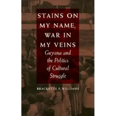 Stains on My Name, War in My Veins: Guyana and the Politics of Cultural Struggle