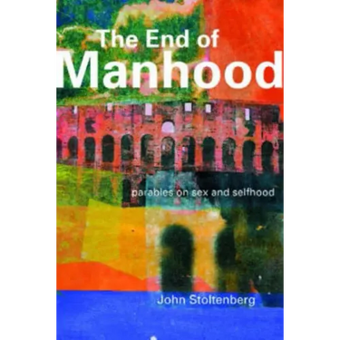 The End of Manhood: Parables on Sex and Selfhood