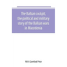 The Balkan cockpit, the political and military story of the Balkan wars in Macedonia
