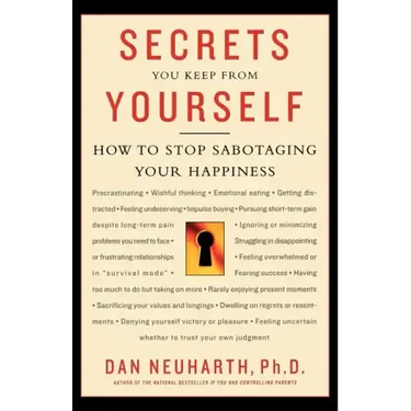 Secrets You Keep from Yourself: How to Stop Sabotaging Your Happiness