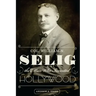 Col. William N. Selig, the Man Who Invented Hollywood