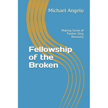 Fellowship of the Broken: Making Sense of Twelve-Step Recovery