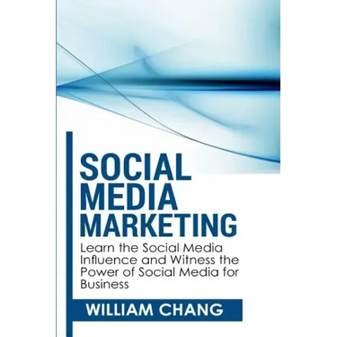 Social Media Marketing: Social Media Marketing- Learn the Social Media Influence and Witness the Power of Social Media for Business