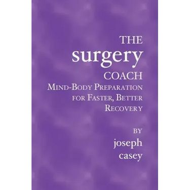 The Surgery Coach: Mind-Body Preparation for Faster, Better Recovery