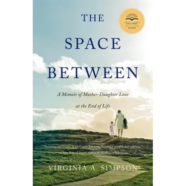 The Space Between: A Memoir of Mother-Daughter Love at the End of Life
