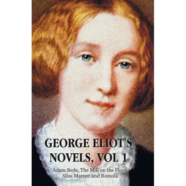 George Eliot's Novels, Volume 1 (Complete and Unabridged): Adam Bede, the Mill on the Floss, Silas Marner and Romola.